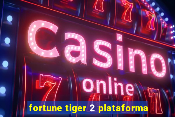 fortune tiger 2 plataforma